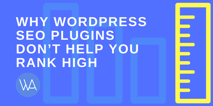 Why WordPress SEO Plugins Don’t Help You Rank High